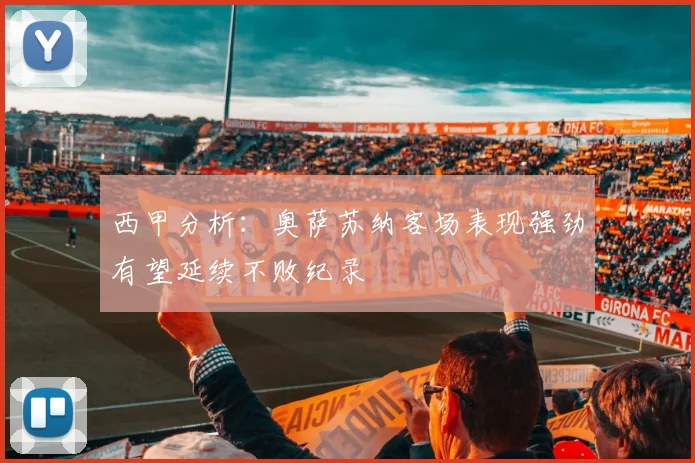 西甲分析：奥萨苏纳客场表现强劲有望延续不败纪录