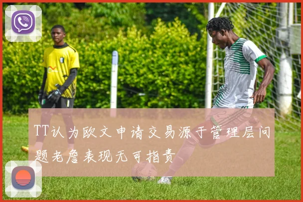 TT认为欧文申请交易源于管理层问题老詹表现无可指责